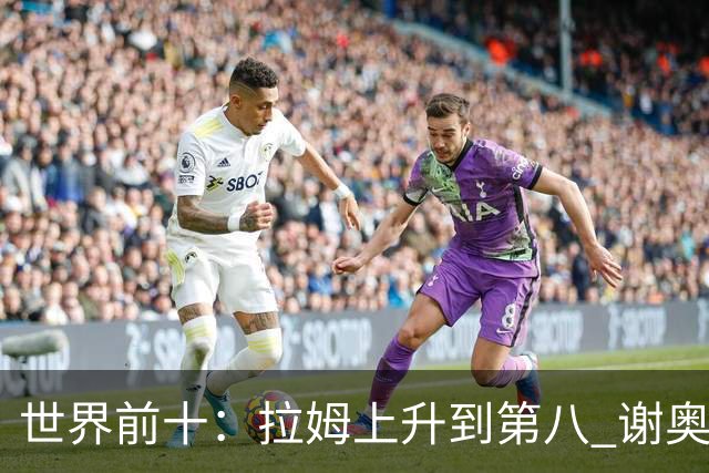 世界前十：拉姆上升到第八 谢奥菲勒下跌到12位