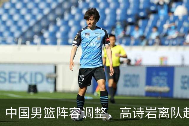 中国男篮阵容调整，高诗岩离队赴美治伤，胡明轩伤愈回归！