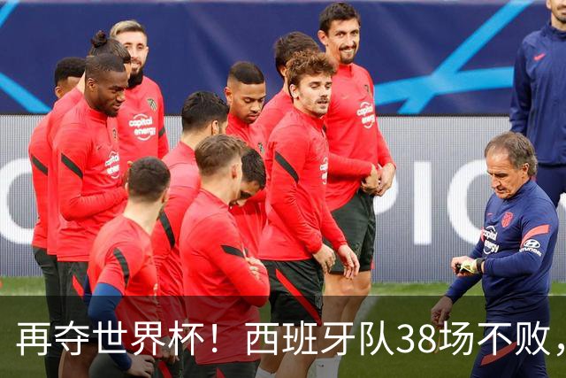 再夺世界杯！西班牙队38场不败，创造世界足坛国家队历史纪录