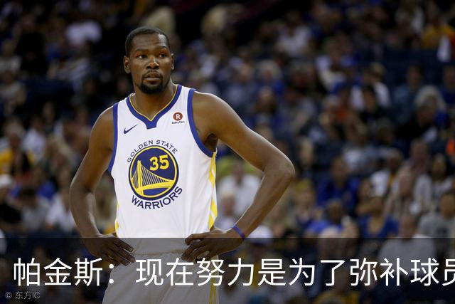 帕金斯：现在努力是为了弥补球员时的遗憾 我当时玩得比哈登还疯
