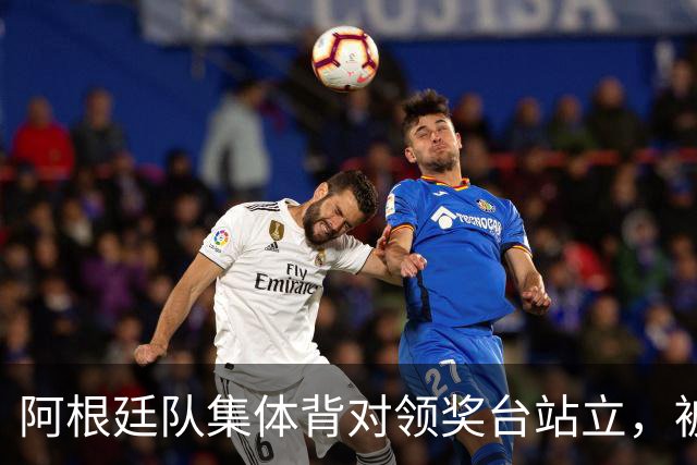 阿根廷队集体背对领奖台站立，被批“毫无体育精神”，西班牙中场奥尔默回应